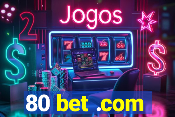 80 bet .com